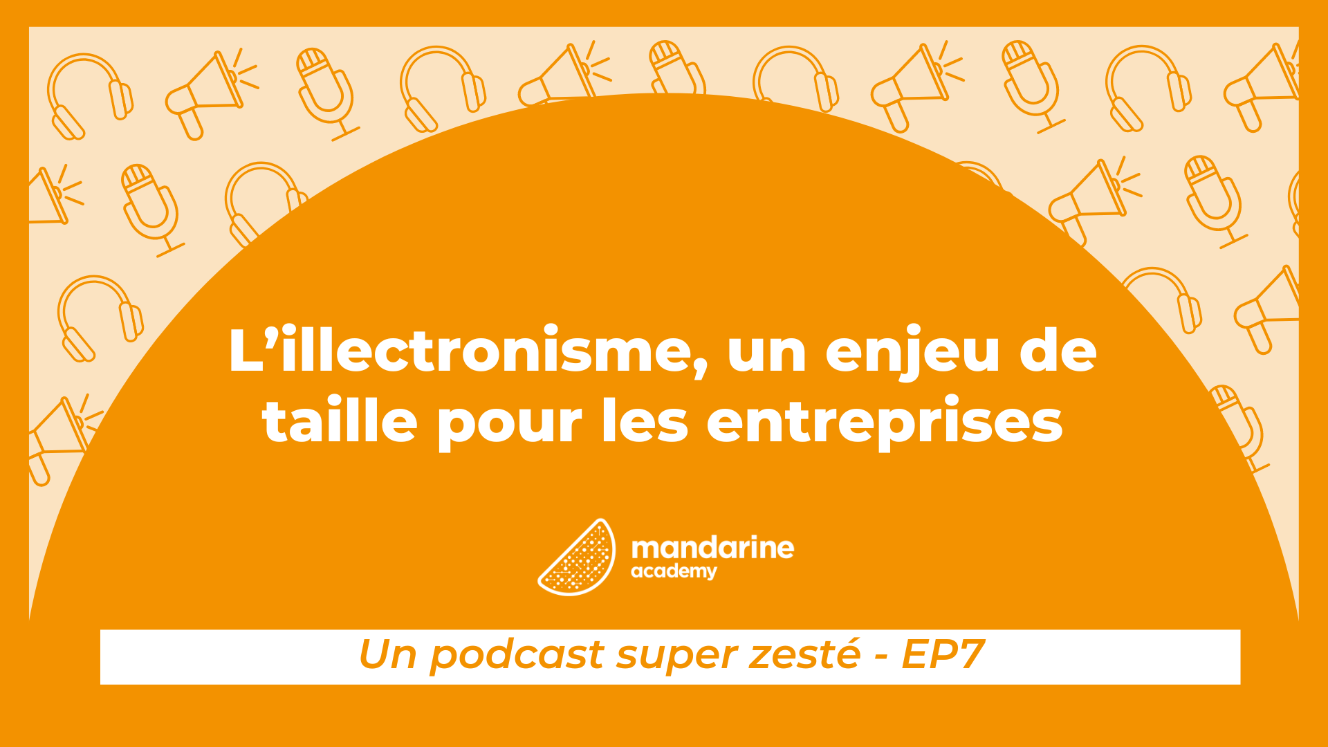 L'illectronisme, un enjeu de taille pour les entreprises, un podcast super zesté épisode 7