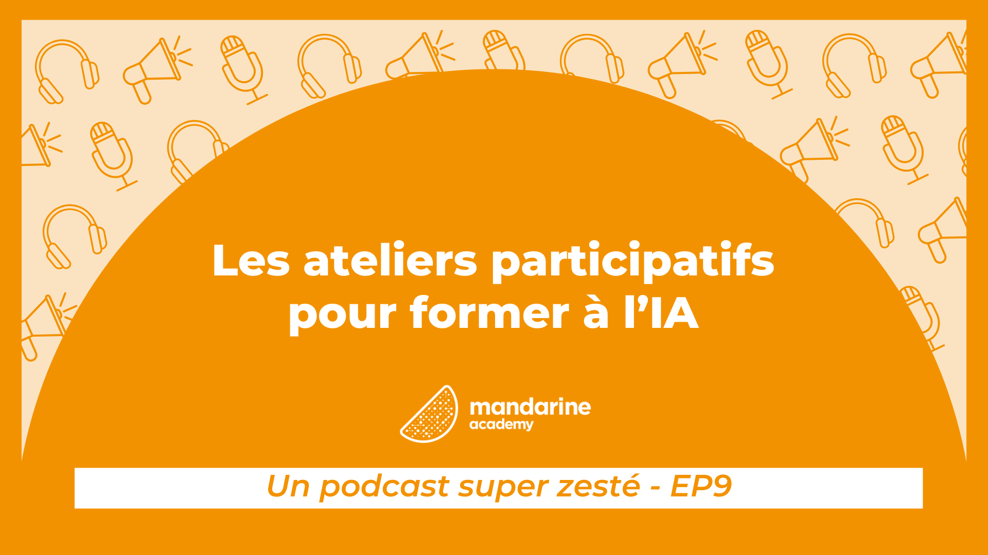 Les ateliers participatifs pour former à l'IA : Le podcast super zesté par Mandarine Academy, épisode 9